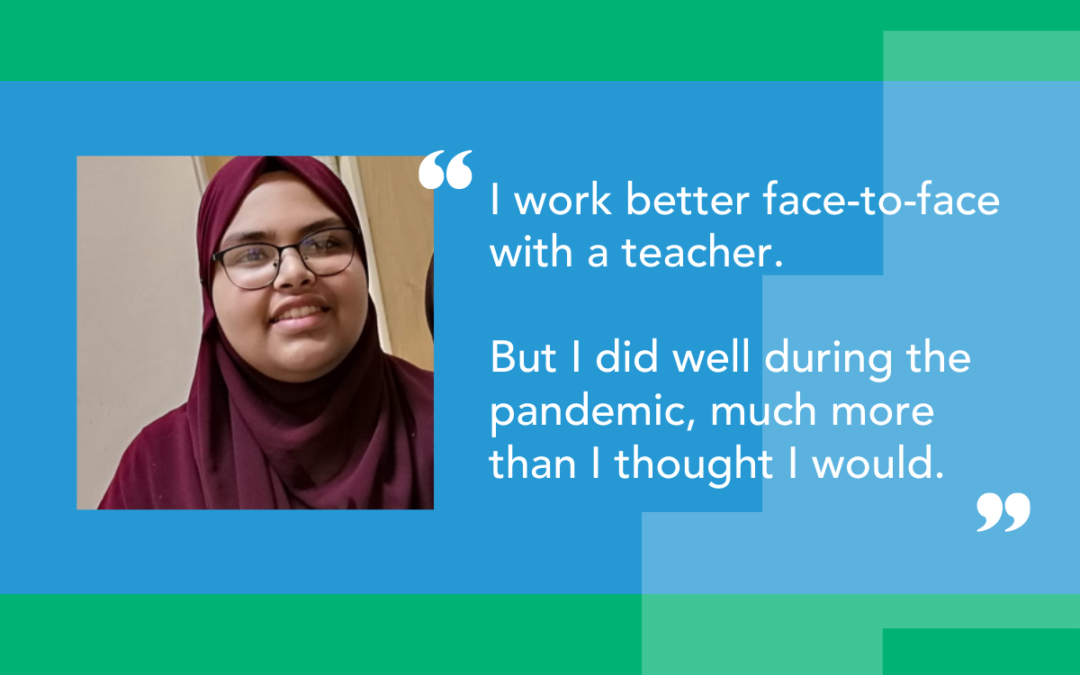 Our student Nusaibah with quote: I work better face-to-face with a teacher. But I did well during the pandemic, much more than I thought I would.
