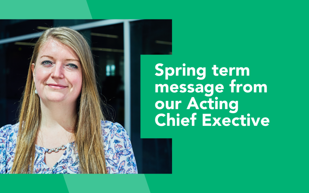 Spring term message from our Acting Chief Executive