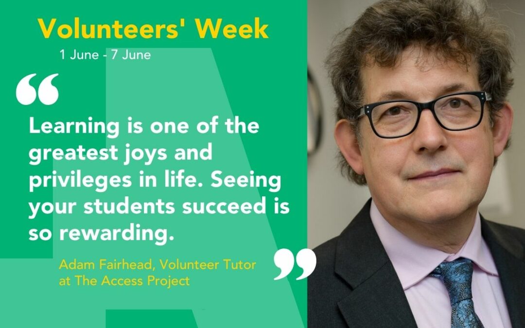 Volunteers' Week - 1 June - 7 June. "Learning is one of the greatest joys and privileges in life. Seeing your students succeed is so rewarding". Quote from Adam Fairhead, volunteer tutor at The Access Project.